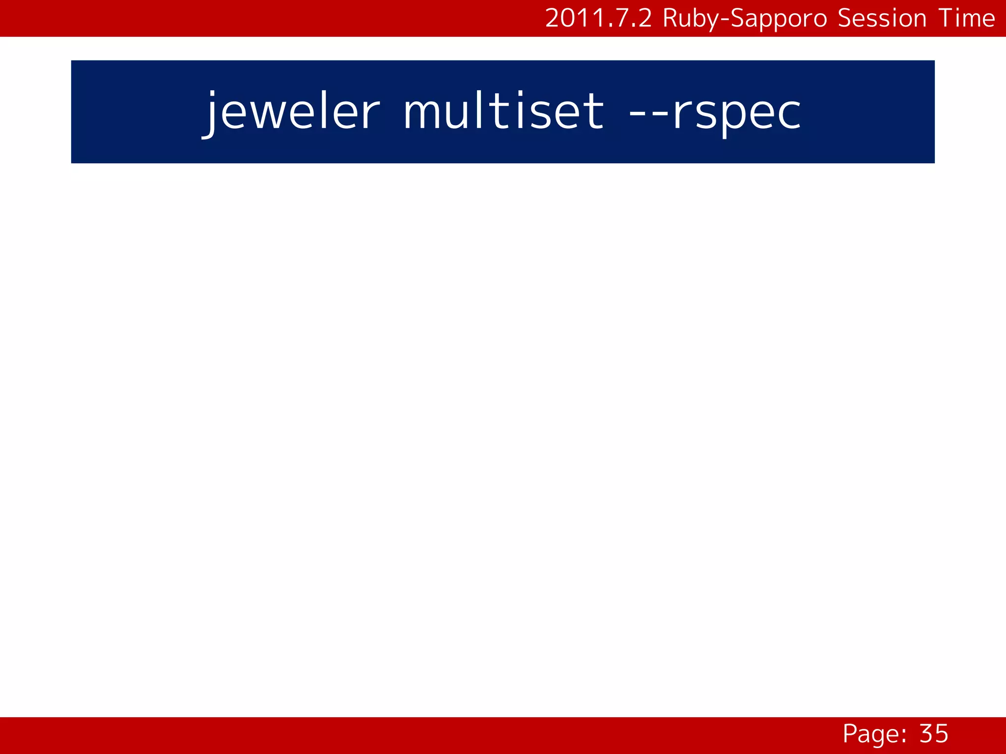 2011.7.2 Ruby-Sapporo Session Time



jeweler multiset --rspec




                                   Page: 35
 