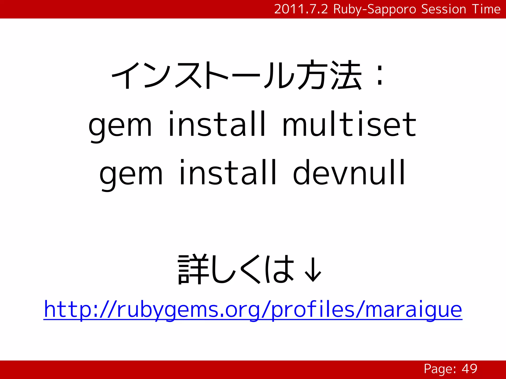 2011.7.2 Ruby-Sapporo Session Time




     インストール方法：
   gem install multiset
    gem install devnull

           詳しくは↓
http://rubygems.org/profiles/maraigue

                                          Page: 49
 