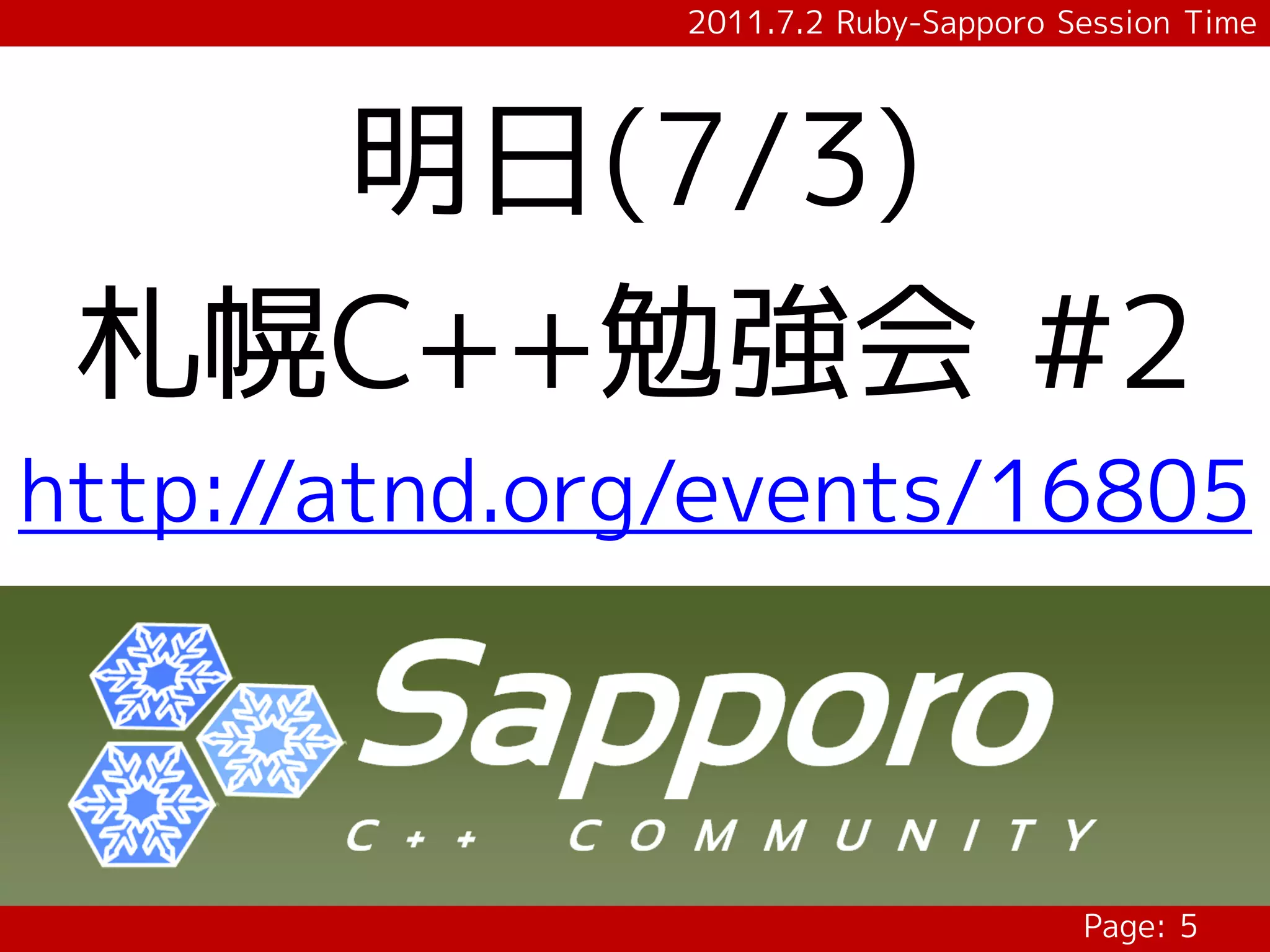 2011.7.2 Ruby-Sapporo Session Time




   明日(7/3)
 札幌C++勉強会 #2
http://atnd.org/events/16805



                                      Page: 5
 