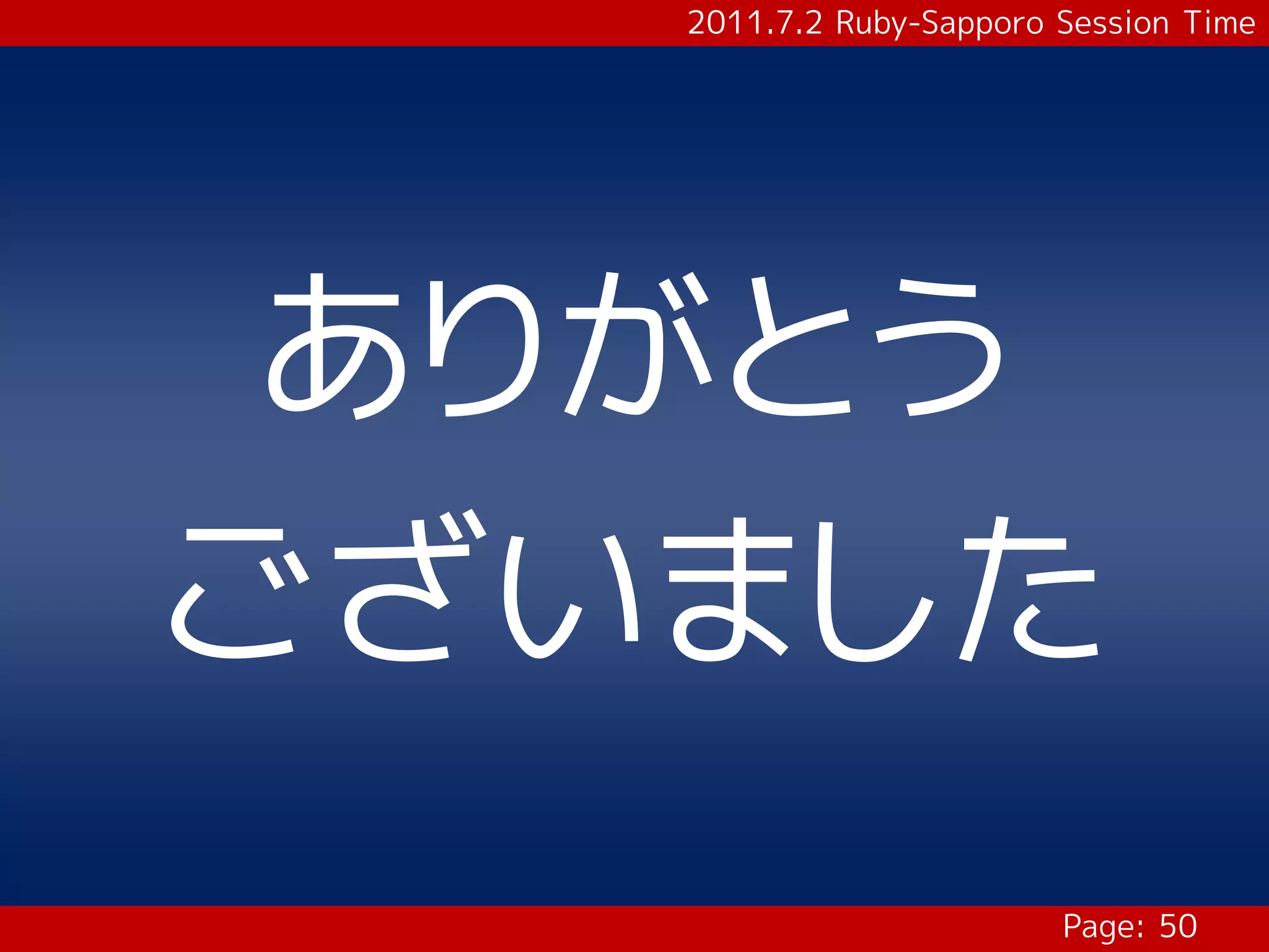 2011.7.2 Ruby-Sapporo Session Time




 ありがとう
ございました
                         Page: 50
 