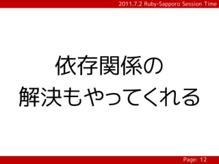 2011.7.2 Ruby-Sapporo Session Time




  依存関係の
解決もやってくれる

                          Page: 12
 