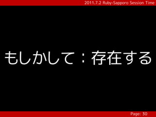 2011.7.2 Ruby-Sapporo Session Time




もしかして：存在する


                           Page: 30
 