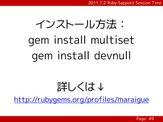 2011.7.2 Ruby-Sapporo Session Time




     インストール方法：
   gem install multiset
    gem install devnull

           詳しくは↓
http://rubygems.org/profiles/maraigue

                                          Page: 49
 