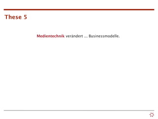 These 5


          Medientechnik verändert ... Businessmodelle.
 