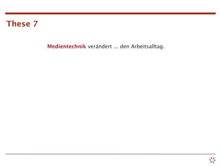 These 7

          Medientechnik verändert ... den Arbeitsalltag.
 