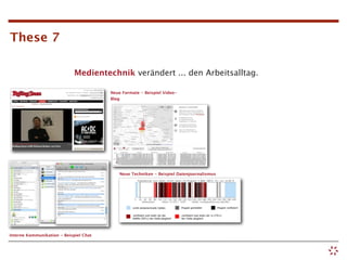 These 7

                             Medientechnik verändert ... den Arbeitsalltag.

                                        Neue Formate - Beispiel Video-
                                        Blog




                                            Neue Techniken - Beispiel Datenjournalismus




Interne Kommunikation - Beispiel Chat
 