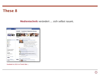 These 8

                       Medientechnik verändert ... sich selbst rasant.




 Facebook ist 2011 im Trend. Aber ...
 