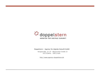 Doppelstern - Agentur für digitale Zukunft GmbH
    Rungestraße 22-24    Maastrichter Straße 22
          10179 Berlin   50672 Köln


       http://www.agentur-doppelstern.de
 