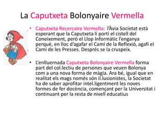 La Caputxeta Bolonyaire Vermella<br />Caputxeta Recercaire Vermella:  l’Àvia Societat està esperant que la Caputxeta li po...