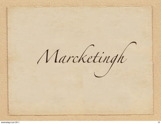 Marcketingh




woensdag 6 juli 2011                 10
 