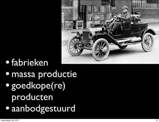 • fabrieken
    • massa productie
    • goedkope(re)
      producten
    • aanbodgestuurd
woensdag 6 juli 2011    12
 