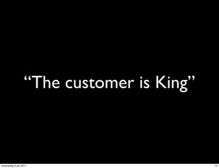 “The customer is King”



woensdag 6 juli 2011                      14
 