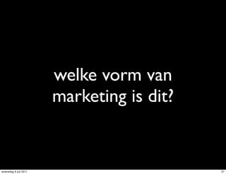 welke vorm van
                       marketing is dit?


woensdag 6 juli 2011                       27
 