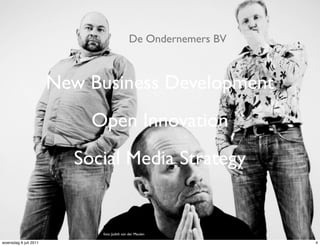 De Ondernemers BV



                       New Business Development
                           Open Innovation
                         Social Media Strategy


                             foto: Judith van der Meulen

woensdag 6 juli 2011                                             4
 