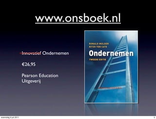 www.onsboek.nl

                        Innovatief
                       ==========    Ondernemen

                        €26,95

                        Pearson Education
                        Uitgeverij
                                                  ===========




woensdag 6 juli 2011                                            5
 
