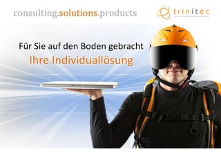 consulting.solutions.products


 Für Sie auf den Boden gebracht
   Ihre Individuallösung
 