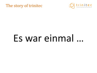 The story of trinitec




    Es war einmal …
 