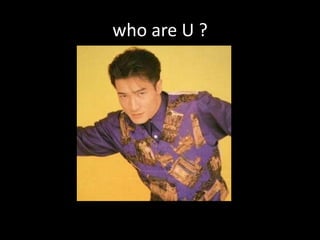 who are U ?