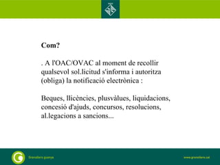 Com? . A l'OAC/OVAC al moment de recollir qualsevol sol.licitud s'informa i autoritza (obliga) la notificació electrònica : Beques, llicències, plusvàlues, liquidacions, concesió d'ajuds, concursos, resolucions, al.legacions a sancions...  
