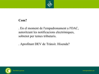 Com? . En el moment de l'empadronament a l'OAC, autoritzant les notificacions electròniques, sobretot per temes tributaris. . Aprofitant DEV de Trànsit. Hisenda? 