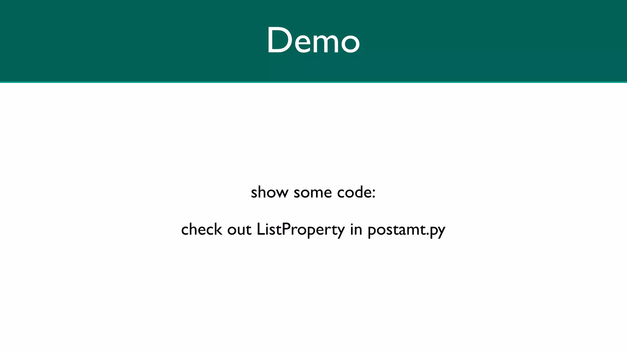 Demo


         show some code:

check out ListProperty in postamt.py
 