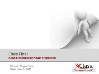 Clase Final CURSO DESARROLLO DE PLANES DE NEGOCIOS Eduardo Reyes Bade 08 de Julio de 2011 Movistar 