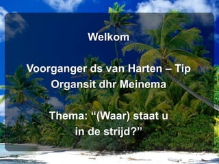 WelkomVoorganger ds van Harten – TipOrgansitdhr MeinemaThema: “(Waar) staat u in de strijd?”