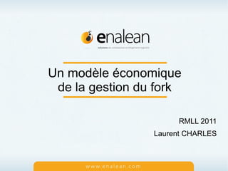 Un modèle économique
 de la gestion du fork

                      RMLL 2011
                 Laurent CHARLES
 