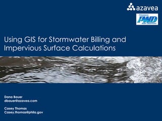 Using GIS for Stormwater Billing and Impervious Surface Calculations Dana Bauer [email_address] Casey Thomas [email_address] 