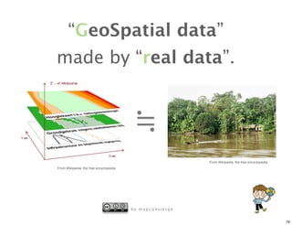 “GeoSpatial data”
made by “real data”.


                                        ≒
                                                          From Wikipedia, the free encyclopedia
From Wikipedia, the free encyclopedia




                                        by mapconcierge


                                                                                                  79
 
