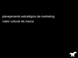 planejamento.estratégico.de.marketing /valor cultural da marca 