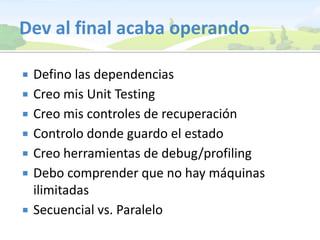 Dev al final acaba operandoDefino las dependenciasCreo mis UnitTestingCreo mis controles de recuperaciónControlo donde guardo el estadoCreo herramientas de debug/profilingDebo comprender que no hay máquinas ilimitadas Secuencial vs. Paralelo