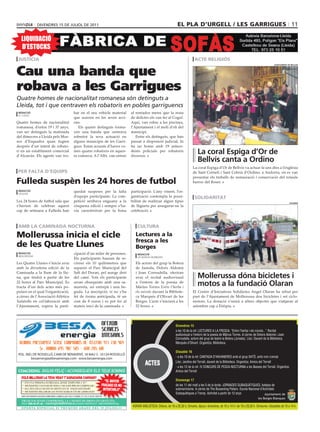 divendres 15 de juliol de 2011                                                                                                el pla d’urgell / les garrigues 11

  LIQUIDACIÓ
  D’ESTOCKS
 justícia                                                                                                                                                       acte religiós


Cau una banda que
                                                                                                                                                                                                                                     ajuntaMent de bellvís




robava a les Garrigues
Quatre homes de nacionalitat romanesa són detinguts a
Lleida, tot i que centraven els robatoris en pobles garriguencs
 redacció                                                    bar en el seu vehicle material                al rentador metre que la resta
 el cogul
                                                             que usaven en les seves acci-                 de delictes els van fer al Cogul.
Quatre homes de nacionalitat                                 ons.                                          Aquí, van robar a les piscines,
romanesa, d’entre 19 i 37 anys,                                 Els quatre detinguts forma-                l’Ajuntament i el molí d’oli del
van ser detinguts la matinada                                ven una banda que centrava                    municipi.
del dimecres a Lleida pels Mos-                              sobretot la seva actuació en                     Entre els detinguts, que han
sos d’Esquadra quan fugien                                   alguns municipis de les Garri-                passat a disposició judicial, hi
després d’un intent de robato-                               gues. Estan acusats d’haver co-               ha un home amb 19 antece-
ri en un establiment comercial
d’Alcarràs. Els agents van tro-
                                                             més quatre robatoris en aques-
                                                             ta comarca. A l’Albi, van entrar
                                                                                                           dents policials per robatoris
                                                                                                           diversos.
                                                                                                                                                                   la coral espiga d’Or de
                                                                                                                                                                   bellvís canta a Ordino
                                                                                                                                                               La coral Espiga d’Or de Bellvís va actuar fa uns dies a l’església
per falta d’equips                                                                                                                                             de Sant Corneli i Sant Cebrià d’Ordino, a Andorra, on es van
                                                                                                                                                               presentar els treballs de restauració i conservació del retaule
fulleda suspèn les 24 hores de futbol                                                                                                                          barroc del Roser.

 redacció                                                    quedat suspeses per la falta                  participació. L’any vinent, l’or-
 fulleda
                                                             d’equips participants. La com-                ganització contempla la possi-                       solidaritat
Les 24 hores de futbol sala que                              petició arribava enguany a la                 bilitat de realitzar algun tipus                                                                                                       vilaweb
s’havien de celebrar aquest                                  cinquena edició i sempre s’ha-                de lligueta per assegurar-ne la
cap de setmana a Fulleda han                                 via caracteritzat per la bona                 celebració.



aMB la caMinada nocturna                                                                                       cultura

Mollerussa inicia el cicle                                                                                    lectures a la
                                                                                                              fresca a les
de les quatre llunes                                                                                          Borges
 redacció                                                    cipació d’un miler de persones.                    redacció
 mollerussa
                                                             Els participants hauran de re-                     les borges blanques

Les Quatre Llunes s’inicia avui                              córrer els 10 quilòmetres que                    Els actors del grup la Botera
amb la divuitena edició de la                                separen el Parc Municipal del                    de Juneda, Dolors Aldomà
Caminada a la llum de la llu-                                Salt del Duran, pel marge dret                   i Joan Cornudella, oferiran
na, que tindrà a partir de les                               del camí. Tots els participants                  avui el recital audiovisual                          Mollerussa dóna bicicletes i
22 hores al Parc Municipal. Es
tracta d’un dels actes més po-
                                                             seran obsequiats amb una sa-
                                                             marreta, un entrepà i una be-
                                                                                                              a l’entorn de la poesia de
                                                                                                              Màrius Torres Entre l’herba i
                                                                                                                                                                   motos a la fundació Olaran
pulars en el qual l’organització,                            guda. La inscripció, si no s’ha                  els núvols davant la Bibliote-                   El Centre d’Iniciatives Solidàries Angel Olaran ha rebut per
a càrrec de l’Associació Atlètica                            fet de forma anticipada, té un                   ca Marqués d’Olivart de les                      part de l’Ajuntament de Mollerussa deu bicicletes i set ciclo-
Xafatolls en col·laboració amb                               cost de 8 euros i es pot fer al                  Borges. L’acte s’iniciarà a les                  motors. La donació s’unirà a altres objectes que viatjaran al
l’Ajuntament, espera la parti-                               mateix inici de la caminada.                     22 hores.                                        setembre cap a Etiòpia.




                                                                                                                                                Divendres 15
                                                                                                                                                a les 10 de la nit: LECTURES A LA FRESCA, “Entre l’herba i els núvols...” Recital
                                                                                                                                                audiovisual a l’entorn de la poesia de Màrius Torres. A càrrec de Dolors Aldomà i Joan
                                                                                                                                                Cornudella, actors del grup de teatre la Botera (Juneda). Lloc: Davant de la Biblioteca
                                                                                                                                                Marquès d’Olivart. Organitza: Biblioteca.

                                                                                                                                                Dissabte 16
 POL. IND. DE ROSSELLÓ, CAMI DE BENAVENT, 18 NAU 3 · 25124 ROSSELLÓ
         besaenergia@besaenergia.com · www.besaenergia.com                                                                                      - a les 10 de la nit: CANTADA D’HAVANERES amb el grup XATÓ, amb rom cremat.

                                                                                                                      ACTES                     Lloc: Jardins del Terrall, davant de la Biblioteca. Organitza: Amics del Terrall
                                                                                                                                                - a les 12 de la nit: IV CONCURS DE PESCA NOCTURNA a les Basses del Terrall. Organitza:
 COACHING: SIGUIS FELIÇ i ACONSEGUEIX ELS TEUS SOMNIS                                                                                           Amics del Terrall
   VOLS MILLORAR LA TEVA VIDA? T´AGRADARIA CANVIAR?
                                                                                             “EL MAYOR                                          Diumenge 17
    *	 ETS	UNA	PERSONA	ESTRESADA,	SENSE	TEMPS	PER	A	TU?	
    *	 NECESSITES	CANVIAR	DE	FEINA	I	NO	SAPS	PER	ON	COMENÇAR?			                           FRACASO ES NO                                        de les 11 del matí a les 5 de la tarda: JORNADES SUBAQUÀTIQUES, batejos de
    *	 ELS	TEUS	FILLS	NO	ESTAN	MOTIVATS	NI		VOLEN	ESTUDIAR?	                                INTENTARLO”                                         submarinisme. A càrrec de The Bussening Pallars. Escola Nacional d’Activitats
    *	 NECESSITES	MILLORAR	LES	TEVES	HABILITATS	DE	LIDERATGE?
                                                                                                                                                Subaquàtiques a Tremp. Activitat a partir de 12 anys                Ajuntament de
   AMB UNES SESSIONS COACHING APRENDRÀS A SABER EL QUE vOLS I TINDRÀS UN PLA D´ACCIÓ EFECTIU.
                                                                                                                                                                                                                       les Borges Blanques
   TRUQUEM SENSE COMPROMÍS, LA 1ª SESSIÓ DE PROvA ÉS GRATUÏTA.
   TELF. 655-43.97.43 / coachinglleida@hotmail.es (COACH CERTIFICAT AMB EXPERIÈNCIA).
   O F E R TA E S P E C I A L S I T R U Q U E S A B A N S D E L 1 9 J U L I O L ! ! !
                                                                                                            HORARI BIBLIOTECA: Dilluns, de 16 a 20,30 h, Dimarts, dijous i divendres, de 10 a 14 h i de 16 a 20,30 h. Dimecres i dissabtes de 10 a 14 h.
 