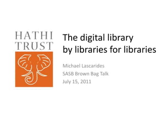 The digital library by libraries for libraries Michael Lascarides SASB Brown Bag Talk July 15, 2011 
