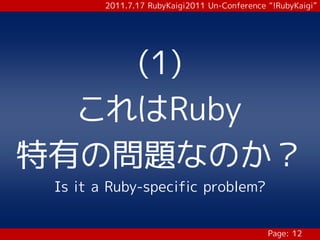 2011.7.17 RubyKaigi2011 Un-Conference “!RubyKaigi”




    (1)
  これはRuby
特有の問題なのか？
 Is it a Ruby-specific problem?


                                              Page: 12
 