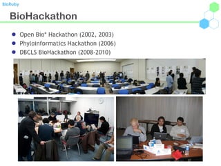 BioRuby


   BioHackathon
    Open Bio* Hackathon (2002, 2003)
    Phyloinformatics Hackathon (2006)
    DBCLS BioHackathon (2008-2010)
 