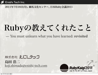 — You must unlearn what you have learned: revisited




       koji.shimada@enishi-tech.com

2011   7   19
 