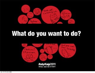 What do you want to do?




2011   7   19
 