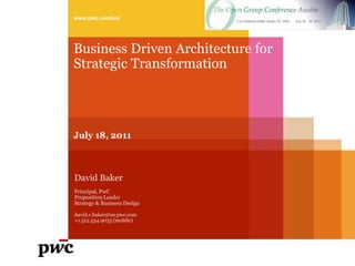 www.pwc.com/us/




Business Driven Architecture for
Strategic Transformation




July 18, 2011



David Baker
Principal, PwC
Proposition Leader
Strategy & Business Design

david.c.baker@us.pwc.com
+1.512.554.9035 (mobile)
 