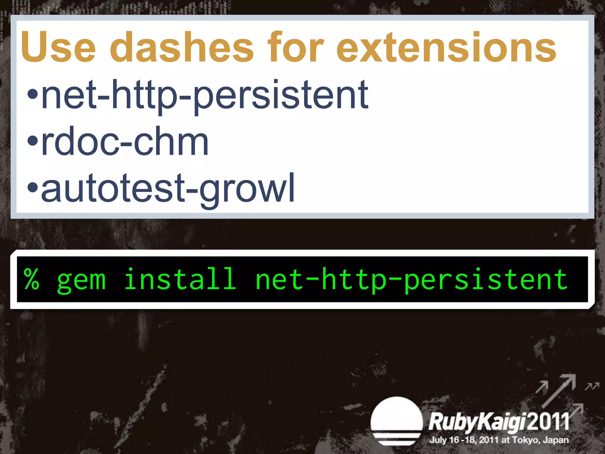 Use dashes for extensions
•net-http-persistent
•rdoc-chm
•autotest-growl
 