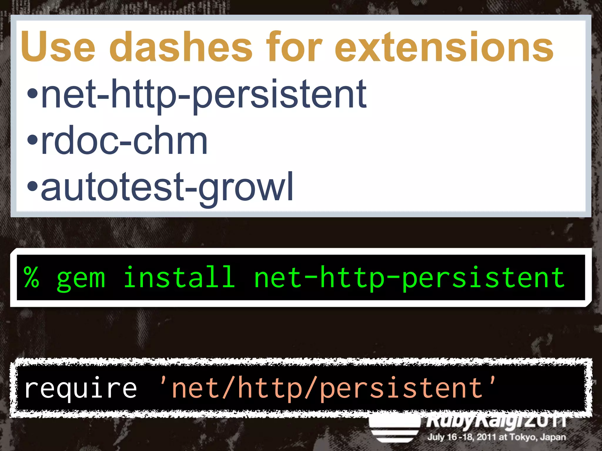Use dashes for extensions
•net-http-persistent
•rdoc-chm
•autotest-growl
 