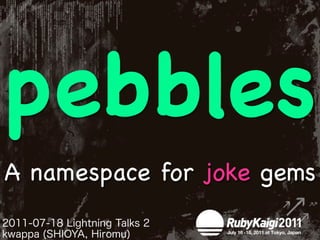 pebbles
A namespace for joke gems
 