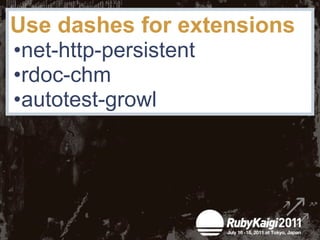 Use dashes for extensions
•net-http-persistent
•rdoc-chm
•autotest-growl
 