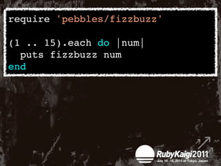 require 'pebbles/fizzbuzz'

(1 .. 15).each do |num|
  puts fizzbuzz num
end
 