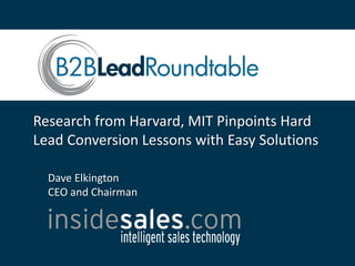 Research from Harvard, MIT Pinpoints Hard
Lead Conversion Lessons with Easy Solutions

  Dave Elkington
  CEO and Chairman
 