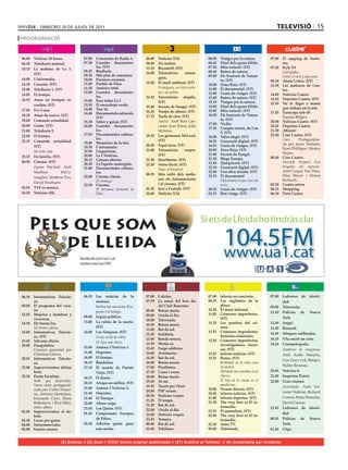 dimecres 20 de juliol de 2011                                                                                                                        televIsIÓ 15
PROGRAMACIÓ


06.00	 Noticias	24	horas.           07.00	 Conciertos	de	Radio	3.		       06.00	   Notícies	3/24.                 06.00	   Viatges	per	la	natura.           07.00	 El	 zapping	 de	 Surfe-
06.30	 Telediario	matinal.          07.30	 Grandes	 documenta-            08.00	   Els	matins.                    06.45	   Diari	dels	grans	fèlids.                ros.
10.15	 La	 mañana	 de	 La	 1.	              les.	(ST)                     13.10	   Bocamoll.	(ST)                 07.50	   Món	natural.	(ST)                07.45	 Kyle	XY
                                    09.25		 Biodiario                     14.00	   Telenotícies	       comar-     08.40	   Batecs	de	natura.	               	      Castigados.
       (ST)                         09.30	 Mil	años	de	románico.
                                                                                   ques.                          09.00	   Els	bruixots	de	Vanua-                  Entre el rack y algo peor.
14.00	 L’informatiu.	               10.00	 Paraísos	cercanos.                                                              tu.	(ST)                         09.30	 Alerta	Cobra.	(ST)
14.30	 Corazón.	(ST)                11.00	 Pueblo	de	Dios.                14.20	   El	medi	ambient.	(ST)
                                                                                                                  10.00	   Zona	Roja.	(ST)	                 12.30	 Las	 mañanas	 de	 Cua-
                                    11.30	 América	total.                 	        Formigues, un èxit evolu-      11.00	   El	documental.	(ST)
15.00	 Telediario	1.	(ST)                                                                                                                                          tro.
                                    12.00	 Grandes	 documenta-                     tiu i de públic.               12.00	   Guies	de	viatges.	(ST)
16.05	 El	tiempo.                                                                                                                                           14.00	 Noticias	Cuatro.
                                            les.                          14.30	   Telenotícies	 migdia.	         13.00	   Batecs	de	natura.	(ST)
16.15	 Amar	 en	 tiempos	 re-       13.00	 Para	todos	La	2	                                                                                                 14.50	 Deportes	Cuatro.	(ST)
                                                                                   (ST)                           13.15	   Viatges	per	la	natura.           15.50	 No	 le	 digas	 a	 mamá	
       vueltos.	(ST)                13.30	 El	escarabajo	verde.           15.40	   Secrets	de	Xangai.	(ST)        14.00	   Diari	dels	grans	fèlids.
                                    14.00	 Tres	14.                                                                                                                que	trabajo	en	la	tele.
17.05	 Eva	Luna.                                                          16.10	   Temps	de	silenci.	(ST)         15.05	   Món	natural.	(ST)	
                                    14.40	 Documentals	culturals.	                                                                                          17.45	 Eurocopa	sub-19.
18.25	 Amar	de	nuevo.	(ST)                                                17.15	   Tarda	de	cine.	(ST)            16.00	   Els	bruixots	de	Vanua-           	      España-Bélgica.
                                            (ST)                                                                           tu.	(ST)
19.00	 Comando	actualidad.          15.30	 Saber	y	ganar.	(ST)            	        Apatxe. Amb	 Burt	 Lan-                                                  20.00	 Noticias	Cuatro.	(ST)
20.00	 Gente.	(ST)                                                                                                17.00	   Nydia.
                                    16.00	 Grandes	 documenta-                     caster, Jean Peters, John                                                20.45	 Deportes	Cuatro.
                                                                                                                  17.35	   Compte	enrere,	de	5	en	
21.00	 Telediario	2.                        les.                                   McIntire.                                                                21.30	 ¡Mójate!
                                    17.55	 Documentales	cultura-                                                           5.	(ST)
22.05	 El	tiempo.                                                         18.55	   Les	germanes	McLeod.	          18.00	   Valor	afegit.	(ST)               22.30	 Cine	Cuatro.	(ST)
                                            les.                                   (ST)                                                                     	      Caos.      Protagonitza-
22.15	 Comando	 actualidad.	        19.00	 Memòries	de	la	tele.                                                   18.25	   Generació	digital.	(ST)
                                                                          20.30	   Espai	terra.	(ST)              18.55	   Guies	de	viatges.	(ST)                  da per Jason Statham,
       (ST)                         19.30	 L’informatiu.
                                                                          21.00	   Telenotícies	 vespre.	         20.05	   Zona	Roja.	(ST)	                        Ryan Phillippe i Wesley
	      Mi niño vale.                19.50	 Linguàrium.                                                                                                             Snipes.
                                    20.00	 La	2	Noticias.                          (ST)                           21.00	   Secrets	de	Xangai.	
23.15	 En	familia.	(ST)                                                                                                                                     00.30	 Cine	Cuatro.
                                    20.15	 Cámara	abierta.                21.50	   Hawthorne.	(ST)                21.30	   Blogs	Europa.	
00.50	 Cinema.	(ST)                                                                                               21.45	   Quèquicom.	(ST)                  	      Starship troopers (Las
                                    20.30	 La	España	sumergida.           23.30	   Sense	ficció.	(ST)
	      Equipo Marshall. Amb	        21.00	 Documentales	cultura-                                                  22.10	   Generació	digital.	(ST)                 brigadas del espacio).
                                                                          	        Vides al Paral·lel.                                                             Amb Casper Van Dien,
       Matthew          McCo-               les.                                                                  22.40	   Una	altra	mirada.	(ST)
                                                                          00.35	   Més	 enllà	 dels	 mafio-       23.35	   El	documental                           Dina Meyer i Denise
       naughey, Matthew Fox,        22.00	 Cinema	clàssic.
                                    	       El verdugo.                            sos:	 els	 italoamericans	     	        Difícilment el que viu a la             Richards.
       David Strathairn.                                                           i	el	cinema.	(ST)
                                    23.30	 Cinema.                                                                         vora...                          02.50	 Cuatro	astros.
02.55	 TVE	es	música.               	       El hermano bastardo de        01.35	   Jazz	a	l’estudi.	(ST)          00.25	   Guies	de	viatges.	(ST)           06.15	 Shopping.
03.30	 Noticias	24h.                        Dios.                         04.00	   Notícies	3/24.                 01.15	   Bon	viatge.	(ST)                 06.30	 Puro	Cuatro.




    Pels que som                                                                                                Si ets de lleida ho tindràs clar

        de Lleida                                                                                                            104.5FM
                                                                                                                             www.ua1.cat
                                  facebook.com/ua1.cat
                                  twitter.com/ua1FM




06.30	 Informativos	 Telecin-       06.15	 Las	 noticias	 de	 la	         07.00	 Cafeïna.                         07.00	 laSexta	en	concierto.              07.00	 Ladrones	 de	 identi-
       co.                                 mañana.                        07.59	 La	 cançó	 del	 bon	 dia	        08.35	 Los	 vigilantes	 de	 la	                  dad.
09.00	 El	 programa	 del	 vera-            Inclou les seccions d’es-             del	Club	Banyetes.	                     playa.                             09.05	 Televenda.
       no.                                                                08.00	 Bonus	music.                     10.20	 El	muro	infernal.
                                           ports i el temps.                                                                                                11.10	 Policías	 de	 Nueva	
12.45	 Mujeres	 y	 hombres	 y	                                            09.00	 Lleida	al	dia.                   11.05	 Crímenes	 imperfectos.	        	
                                    09.00	 Espejo	público.                                                               (ST)                                      York.
       viceversa.	                                                        10.00	 Televenda.
14.30	 De	buena	ley.                13.00	 La	 ruleta	 de	 la	 suerte.	                                           11.25	 Las	 pruebas	 del	 cri-            12.50	 Angel.
                                                                          10.30	 Bonus	music.
	      No tienes cabeza.                   (ST)                                                                          men.                               14.30	 Banacek.
                                                                          11.00	 Bat	de	sol.
15.00	 Informativos	 Telecin-       14.00	 Los	Simpson.	(ST)                                                      11.55	 Crímenes	 imperfectos:	            15.45	 Stingers:	infiltrados.
                                                                          12.30	 Solidària.                              historias	criminales.
       co.	(ST)                     	      Estoy verde de rabia.          13.00	 Banda	sonora.                    12.50	 Crímenes	 imperfectos:	            16.35	 S’ha	escrit	un	crim.		
15.45	 Sálvame	diario.                     El Apu más dulce.
20.00	 Pasapalabra.                                                       13.30	 Menja	sa.                               investigadores	 foren-             19.15	 Cinemetropolis.
                                    15.00	 Antena	3	Noticias	1.           13.45	 Furgo	addictes.
       Concurs presentat per                                                                                             ses.	(ST)                          	      Tambores de venganza.
       Christian Gálvez.            15.40	 Deportes.                      14.00	 Aventurers.                      13.55	 laSexta	noticias.	(ST)                    Amb Audie Murphy,
20.55	 Informativos	 Telecin-       16.00	 El	tiempo.                     14.30	 Bat	de	sol.                      15.25	 Bones.	(ST)
                                                                                                                                                                   Lisa Gaye, Lyle Bettger,
       co.	                         16.15	 Bandolera.	                    16.00	 Bonus	music.                     	      Brillando en la vieja casa
                                                                          17.00	 Picalletres.                            de piedra.                                Walter Brennan.
22.00	 Supervivientes:	última	      17.15	 El	 secreto	 de	 Puente	
       hora.                                                              17.30	 Cases	i	coses.                          Mirando las estrellas en el        20.45	 Notícies	8.
                                           Viejo.	(ST)
23.30	 Punta	Escarlata.                                                   18.00	 Bonus	music.	                           charco.                            21.00	 Inspector	Poirot.
                                    18.15	 El	diario.
	      Soñé que despertaba.                                               19.30	 Al	ras.                          	      El	 hijo	 de	 la	 viuda	 en	 el	   22.00	 Gran	cinema.
                                    20.15	 Atrapa	un	millón.	(ST)                                                        parabrisas.
       Nova sèrie protagonit-                                             19.45	 Tocats	per	l’hort.                                                         	      Acorralado. Amb Syl-
       zada per Carles Franci-      21.00	 Antena	3	Noticias	2.                                                   18.00	 Verano	directo.	(ST)
                                                                          20.00	 PSP	resum.                                                                        vester Stallone, Richard
       no, Antonio Hortelano,       21.40	 Deportes.                                                              19.55	 laSexta	noticias.	(ST)
                                                                          20.30	 Notícies	vespre.                                                                  Crenna, Brian Dennehy,
       Fernando Cayo, Elena         21.45	 El	Tiempo.                                                             21.00	 laSexta	deportes.	(ST)
                                                                          21.25	 El	temps.                        21.30	 The	very	best	of	El	in-
       Ballesteros i Kira Miró,     22.00	 Ahora	caigo.                                                                                                            David Caruso.
                                                                          21.30	 Bat	de	sol.	                            termedio.
       entre altres.                23.30	 Los	Quién.	(ST)                                                                                                  23.45	 Ladrones	 de	 identi-
01.00	 Supervivientes:	 el	 de-                                           22.00	 Lleida	al	dia.                   22.25	 El	mentalista.	(ST)
                                    01.45	 Campeonato	 Europeo	           23.00	 Notícies	vespre.                                                                  dad.
       bate.                                                                                                      02.00	 The	very	best	of	El	in-
02.30	 Locos	por	ganar.                    de	Póker.                      23.45	 Yemaya.                                 termedio.                          00.35	 Policías	 de	 Nueva	
04.00	 Infocomerciales.             02.30	 Adivina	 quién	 gana	          00.00	 Bat	de	sol.                      02.20	 Astro	TV.                                 York.
05.00	 Fusión	sonora.	                     esta	noche.                    01.00	 Telelínea.                       06.00	 Teletienda.                        01.40	 Clips


                        (E) Estéreo // (D) Dual // (VOS) Versió original subtitulada // (ST) Subtítol al Teletext // (N) Comentaris per invidents
 