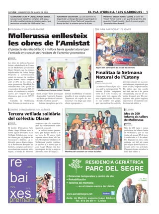 dimecres 20 de juliol de 2011                                                                 el pla d’urgell / les garrigues                                                                 9
  cLoradors saLins a casteLLnou de seana.                      ‘fLashmob’ gegantera. la colla estimem els                       premi aLs vins de tomàs cusiné. el celler del
  les piscines de castellnou compten amb aigua                 Gegants de les Borges Blanques ha participat en                  Vilosell Tomàs cusiné va ser guardonat per tres dels
  de millor qualitat gràcies als cloradors salins i que        l’enregistrament d’una ‘flashmob’ gegantera a                    seus vins: Vilosell, Auzells i Geoll al concurs anglès
  permetran un estalvi de 4.000 euros l’any.                   Arenys de mar, la primera que es fa al país.                     ‘sommelier Wine Awards’.


 reforma d’un equipament                                                                                              hi han participat 75 joves
                                                                                                                                                                           consorci de l’estany d’vars-vila-sana




Mollerussa enllesteix
les obres de l’Amistat
El projecte de rehabilitació i millora havia quedat aturat per
l’entrada en concurs de creditors de l’anterior promotora
                                                                                          ajuntament de mollerussa
 redacció
 mollerussa

Les obres de millora d’accessi-
bilitat i rehabilitació de l’Amis-
tat de Mollerussa ja han fina-                                                                                       alguns dels participants en una de les activitats
litzat. Després que la primera
adjudicatària de l’obra, Imaga
Proyectos y Construcciones,
                                                                                                                     finalitza la setmana
entrés en concurs de creditors
quan només havia complert
                                                                                                                     natural de l’estany
amb el 25% de les obres, la                                                                                           redacció                                      previstes durant les successi-
                                                                                                                      ivars d’urgell/vila-sana
nova promotora, Decoblok, ha                                                                                                                                        ves setmanes, organitzats per
enllestit l’obra. Tot i que hi ha-                                                                                   La Setmana Natural per a Jo-                   torns d’edat, respectivament.
via pendent d’executar 529.419                                                                                       ves, amb la participació de 75                 Els tallers que van assolir
                                      L’alcalde durant la seva visita a l’amistat
euros, el consistori va adjudi-                                                                                      inscrits, d’edats compreses                    més èxit van ser el de pesca
car-les per l’import del qual         tisfet perquè “hem aconseguit       tentarà rendibilitzar el màxim             entre els 7 i els 16 anys, va                  i l’acampada, una de les no-
disposava, que era de 327.971         desencallar l’execució d’aques-     possible el nou complex sense              cloure amb èxit, segons els                    vetats d’aquest any. Els par-
euros.                                tes obres que havien d’estar en-    “hipotecar els espais de ma-               seus organitzadors. En total,                  ticipants van poder enguany
   L’alcalde de Mollerussa,           llestides l’octubre passat”.        nera fixa” i va afegir que estan           es van establir tres grups,                    emportar-se el material con-
Marc Solsona, va mostrar-se sa-          Solsona va explicar que s’in-    oberts a propostes.                        que van realitzar les activats                 feccionat als tallers.

                                                                                                                                         ajuntament de mollerussa

 centre d’iniciatives solidàries                                                                                                                                      lleure

tercera vetllada solidària                                                                                                                                           més de 200
                                                                                                                                                                     infants als tallers
del col∙lectiu Olaran                                                                                                                                                de mollerussa
 redacció                            sorpreses que els organitza-                                                                                                     redacció
 mollerussa
                                     dors de l’esdeveniment volen                                                                                                     mollerussa

El Centre d’Iniciatives Soli-        mantenir en secret.                                                                                                             Més de 200 nens i nenes
dàries Ángel Olaran durà a              La vetllada estarà presen-                                                                                                   participen als tallers d’estiu
terme aquest divendres la 3a         tada per Empar Rovira i té                                                                                                      de Mollerussa, que es van
Vetllada Solidària per recap-        un preu de 30 euros. Amb                                                                                                        iniciar els passat 27 de juny
tar diners per al projecte de        aquesta tercera festa, el Cen-                                                                                                  i finalitzaran el 2 de setem-
l’associació a Etiòpia. La ce-       tre d’Iniciatives Solidàries de                                                                                                 bre. Enguany es passa cada
lebració, que es desenvolupa-        Mollerussa pretén continu-                                                                                                      setmana un full als pares
rà al Restaurant Resquitx de         ar ajudant a la missió que el                                                                                                   per tal que donin la seva va-
Golmès, comptarà amb diver-          pare Ángel Olaran està des-                                                                                                     loració sobre les activitats.
ses actuacions musicals, artís-      envolupant des de fa anys en                                                                                                    D’aquesta forma s’avalua la
tiques, a banda de diferents         diferents zones d’Etiòpia.           membres del consistori van visitar els tallers                                             feina dels tallers.
 