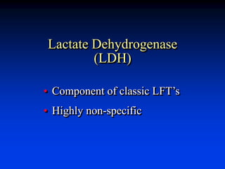 Lactate Dehydrogenase
(LDH)
• Component of classic LFT’s
• Highly non-specific
 