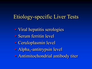 Etiology-specific Liver Tests
• Viral hepatitis serologies
• Serum ferritin level
• Ceruloplasmin level
• Alpha1-antitrypsin level
• Antimitochondrial antibody titer
 