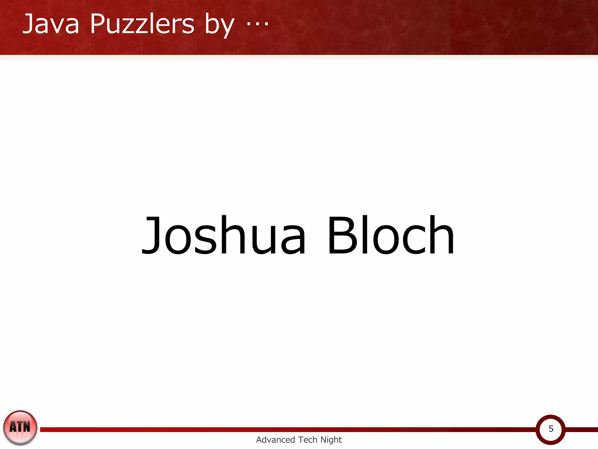Java Puzzlers by …




        Joshua Bloch


                                      5
                Advanced Tech Night
 